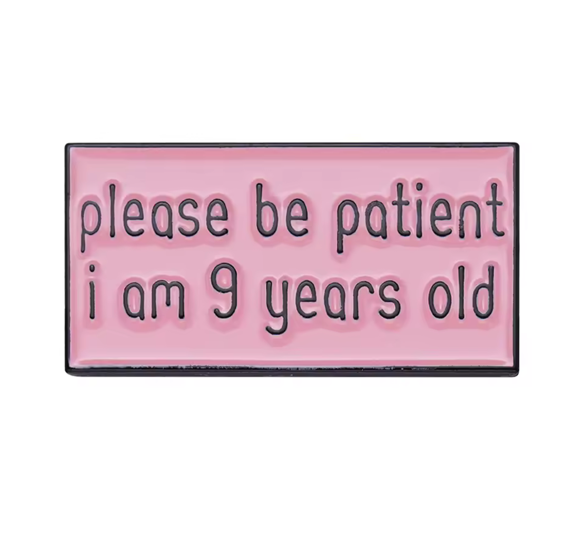 Please Be Patient I Am 9 Years Old Pin Badge