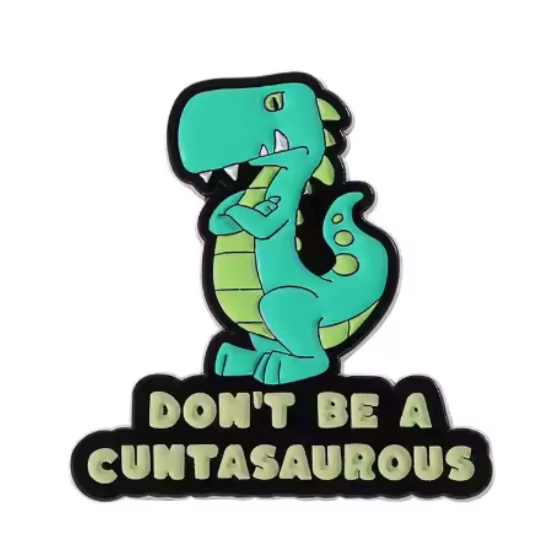 Don't Be A Cunasaurus Funny Pin Badge