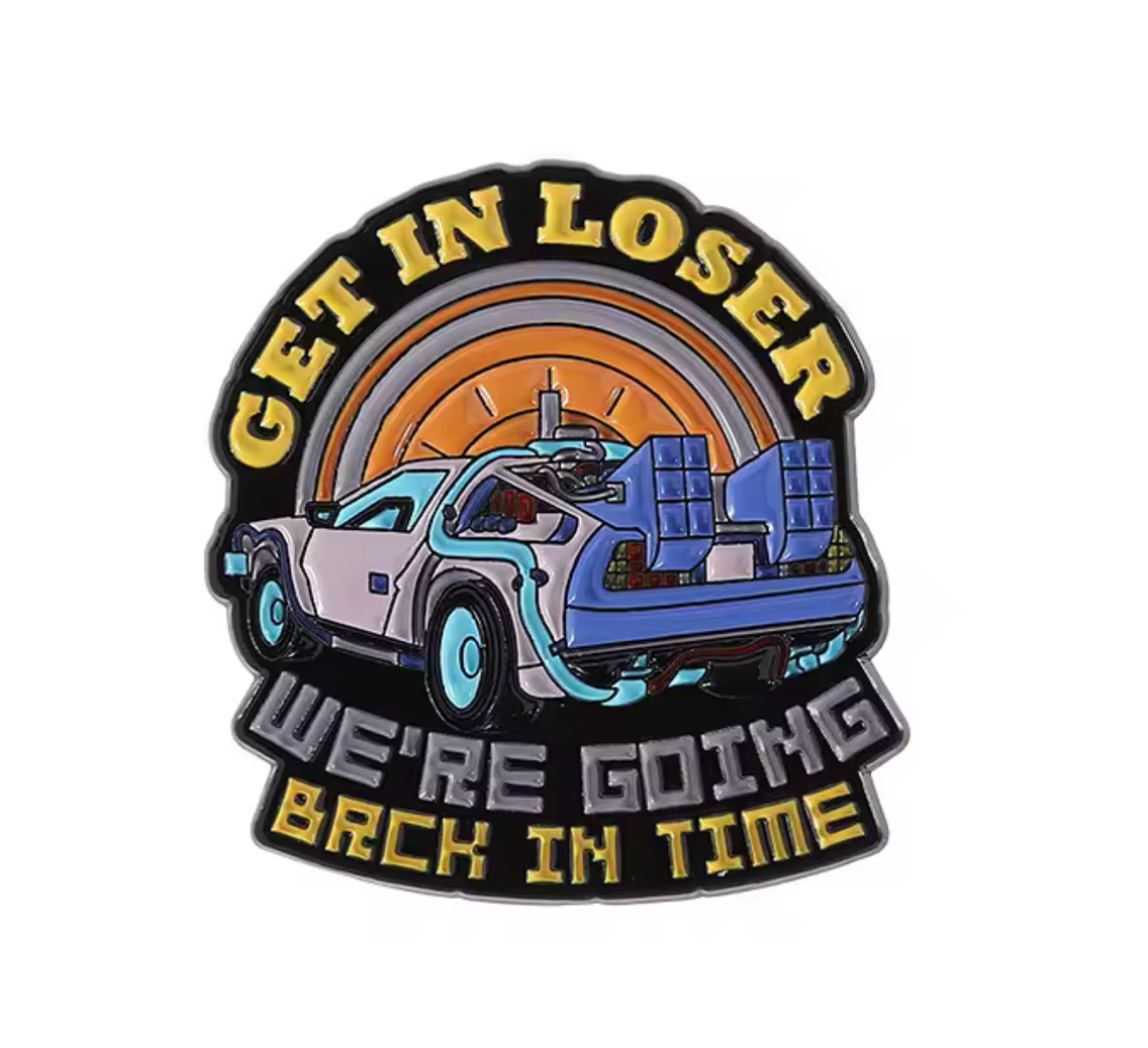 Get In Loser We're Going Back In Time Pin Badge