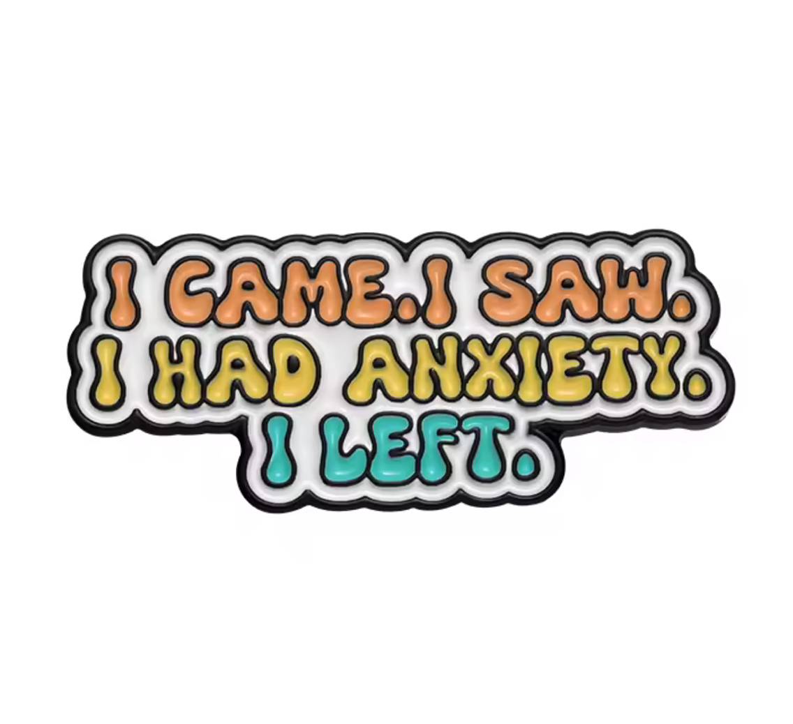 I Came, I Saw, I Got Anxiety I Left Pin Badge