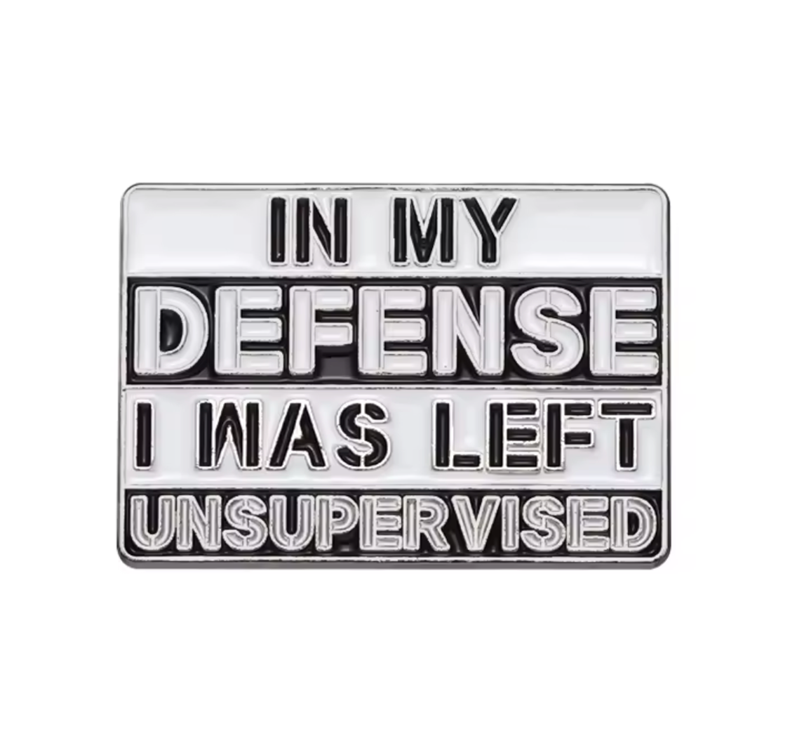 In My Defence I Was Left Unsupervised Pin Badge