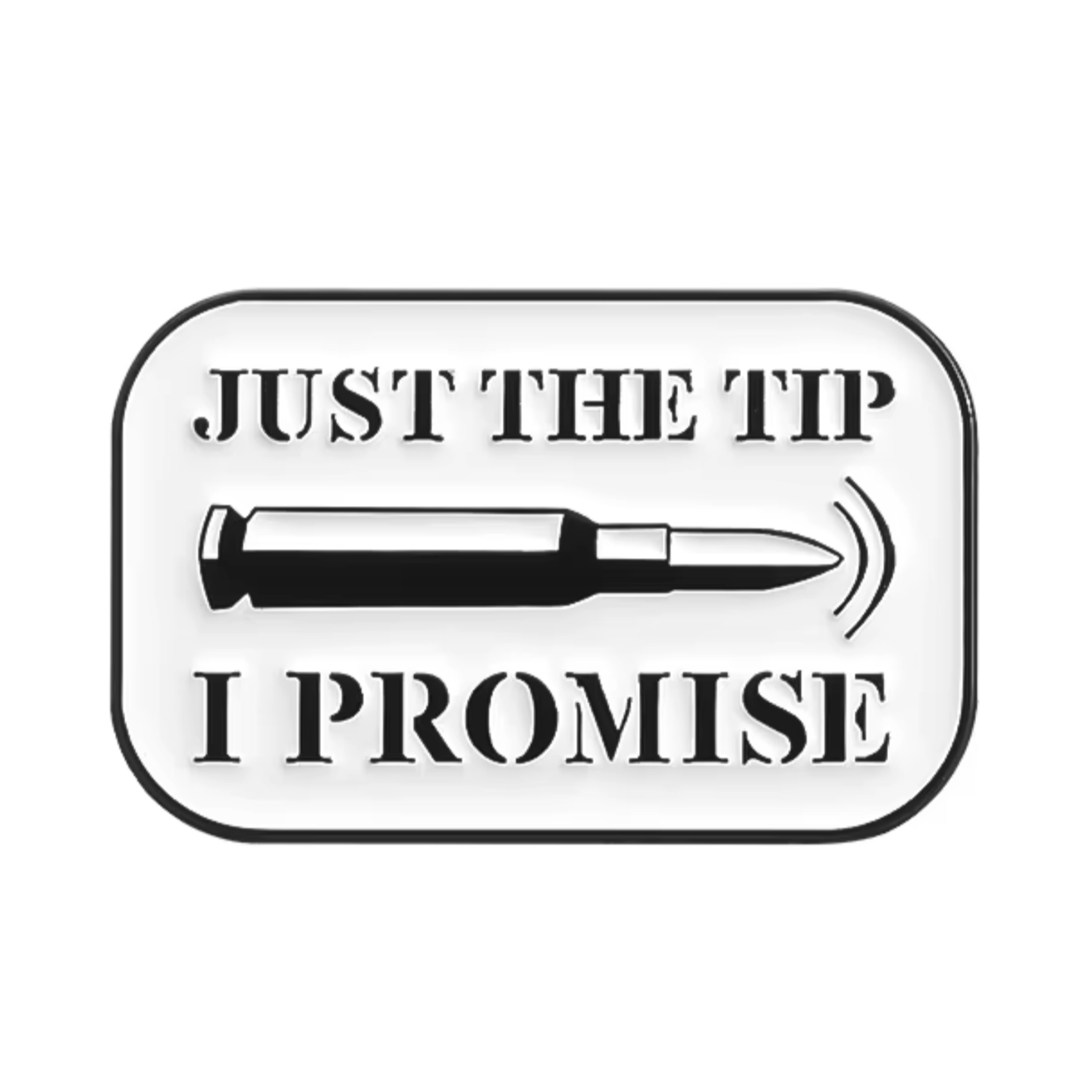 Just The Tip I Promise Bullet Pin Badge