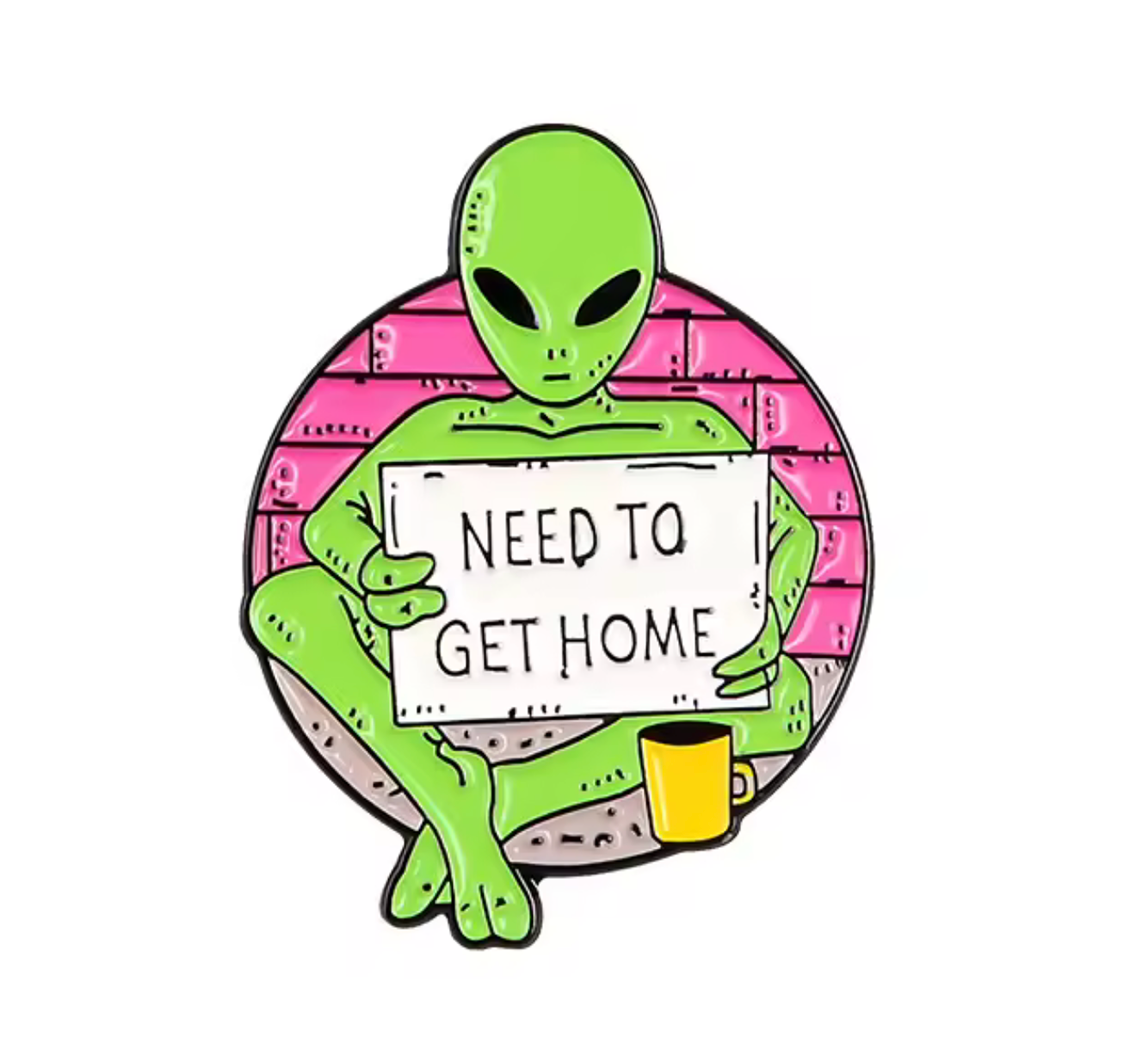 Need To Get Home Alien Pin Badge
