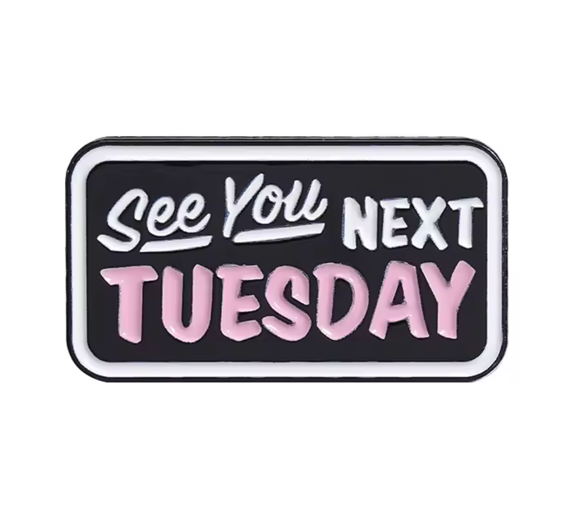 See You Next Tuesday Pin Badge