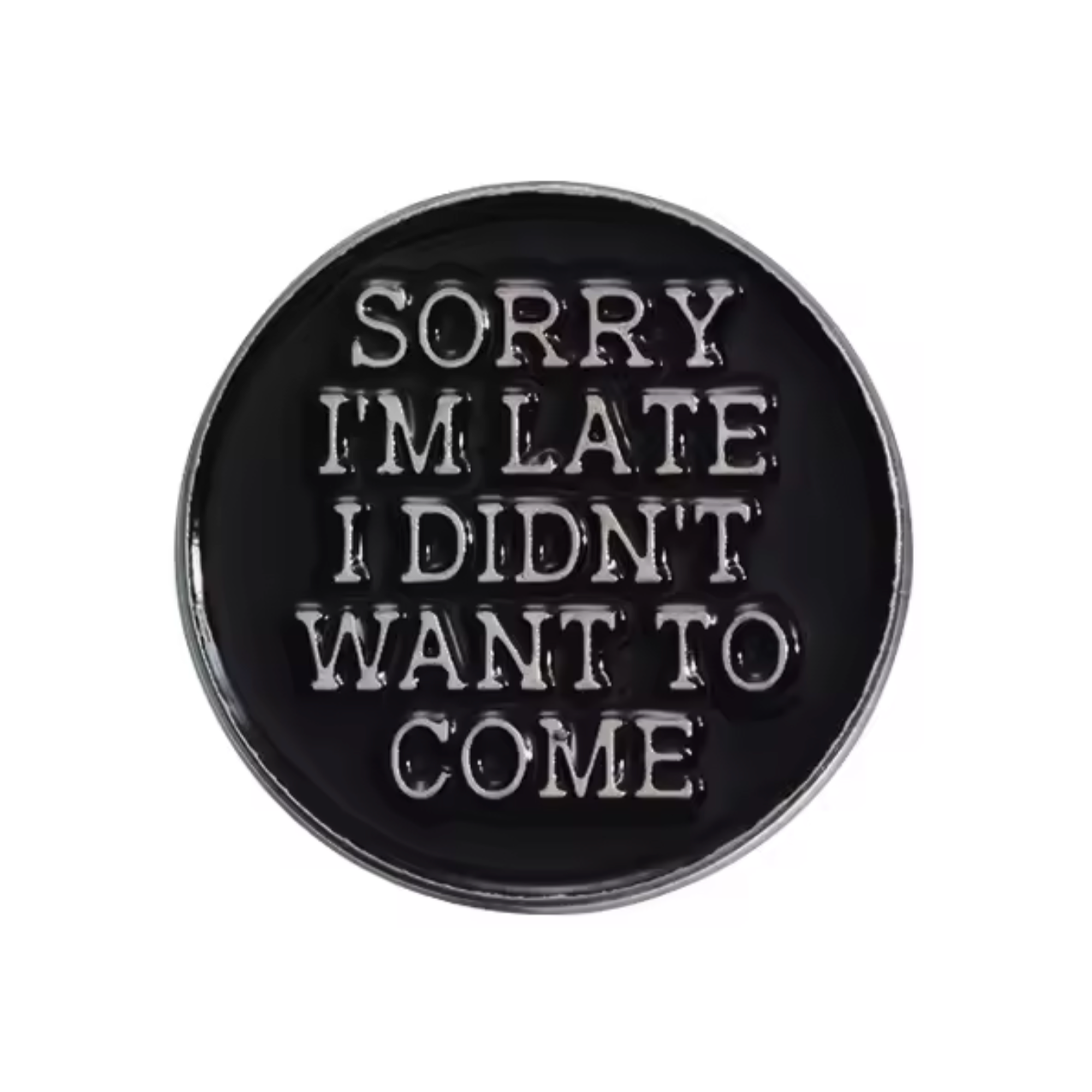 Sorry I'm Late I Didn't Want To Come Pin Badge