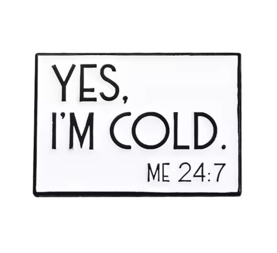 Yes I'm Cold 24/7 Pin Badge