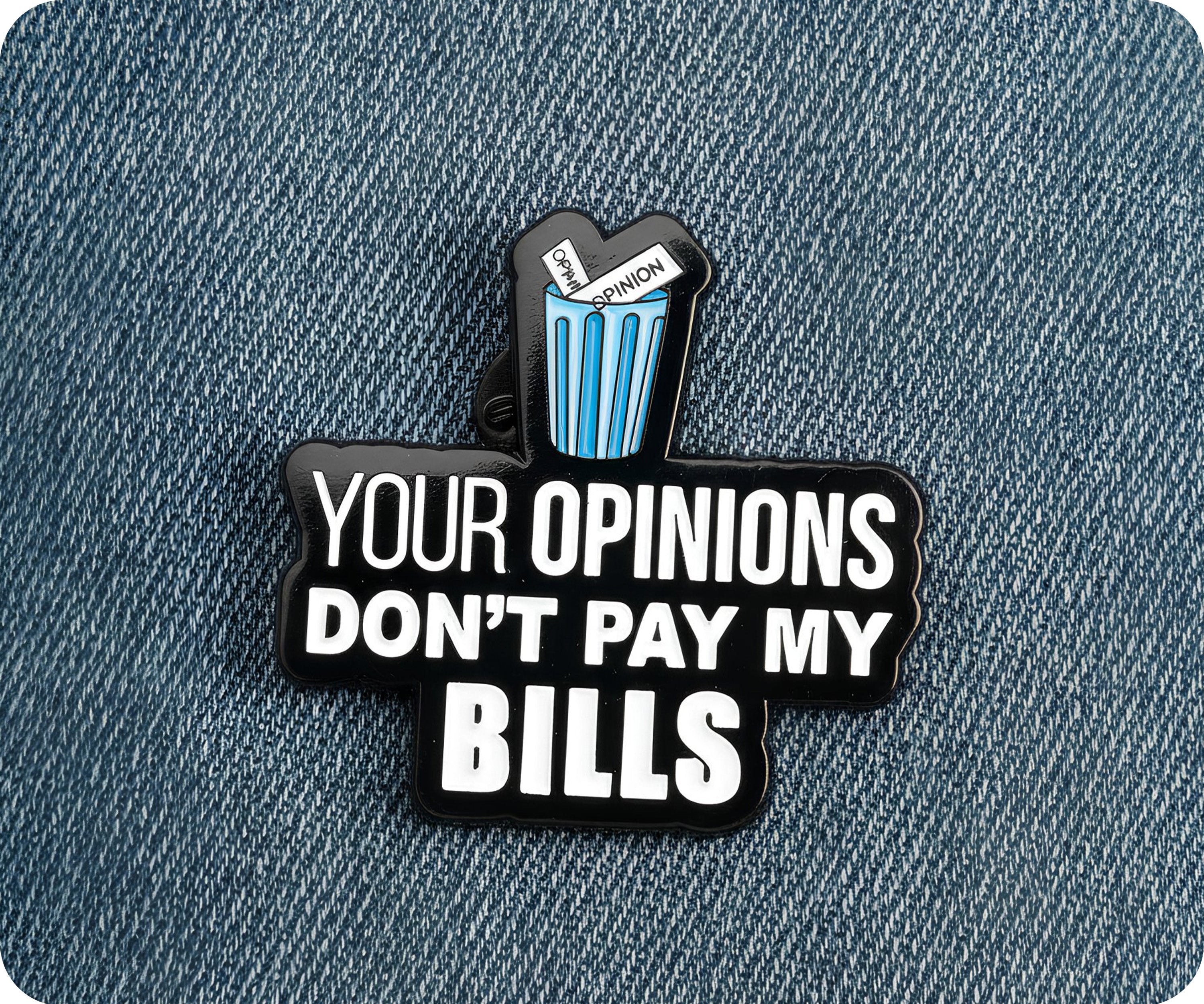 Your. Opinions Don't Pay My Bills Pin Badge