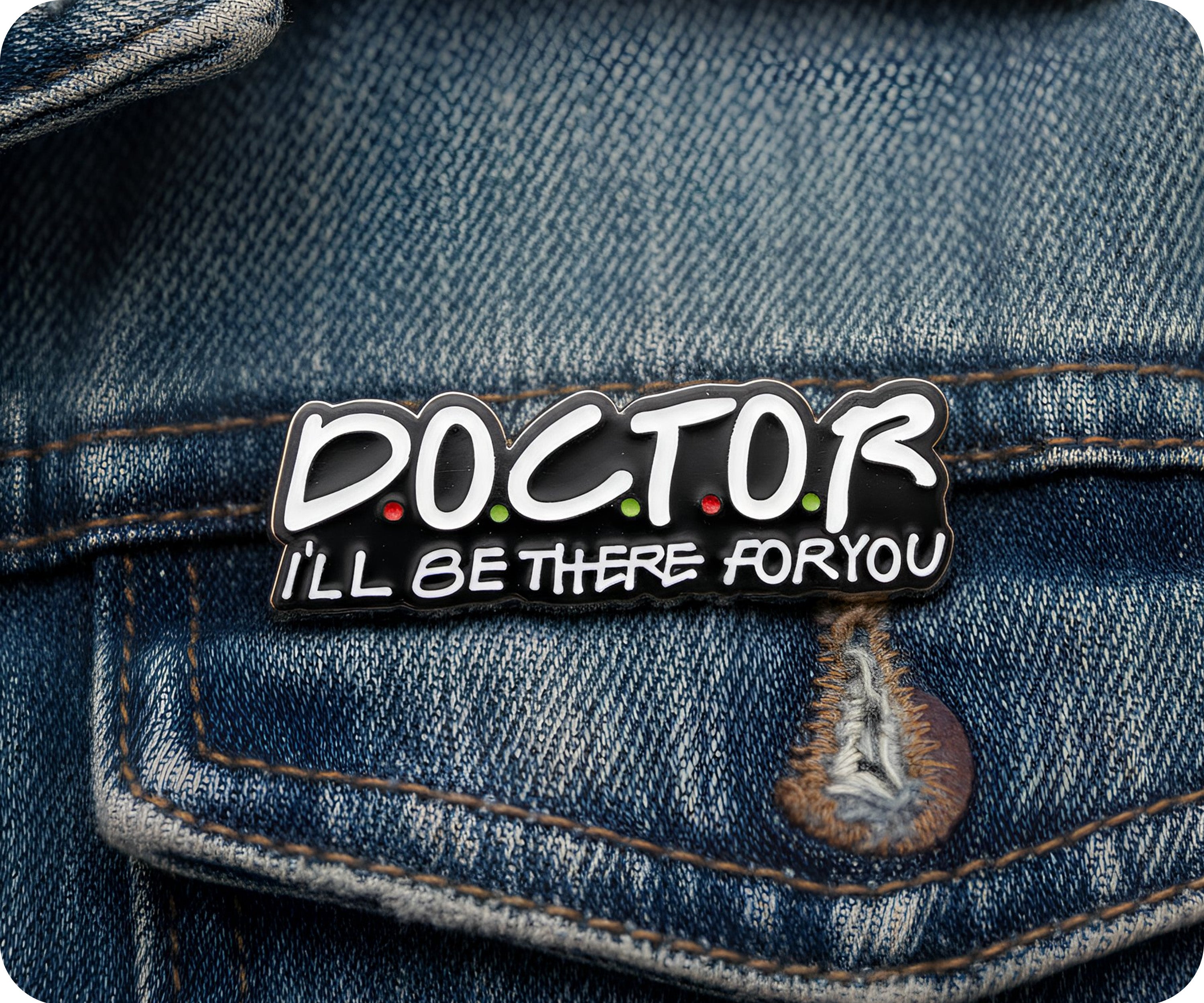 Doctor I'll Be There for You Pin Badge