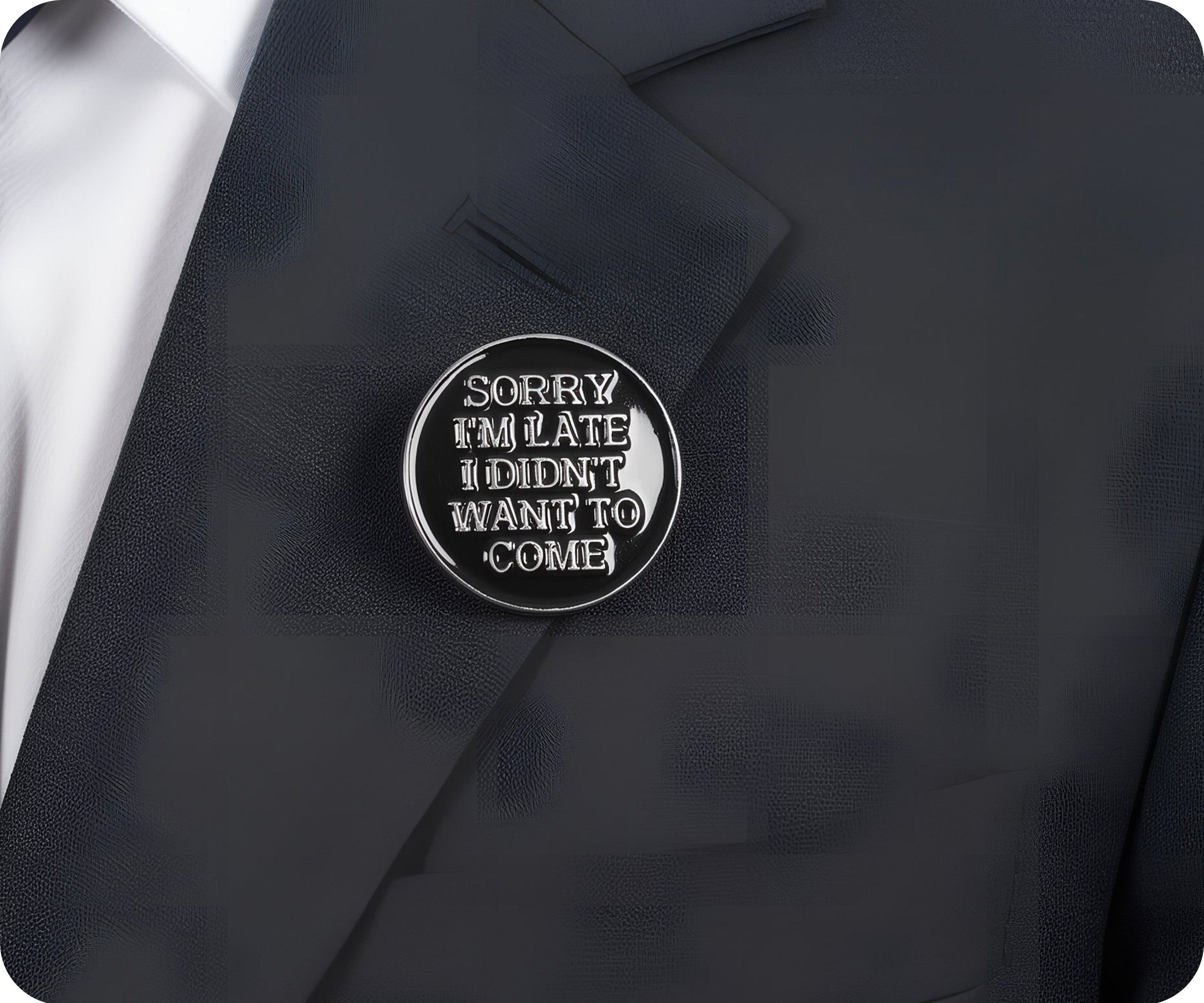 Sorry I'm Late I Didn't Want To Come Pin Badge