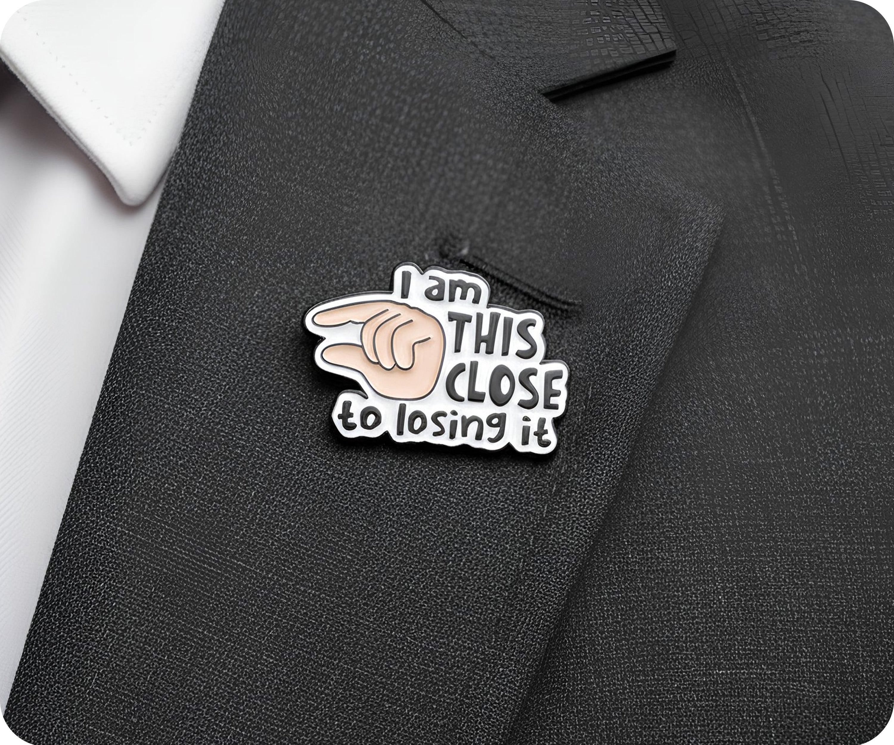 I Am This Close To Losing It Pin Badge