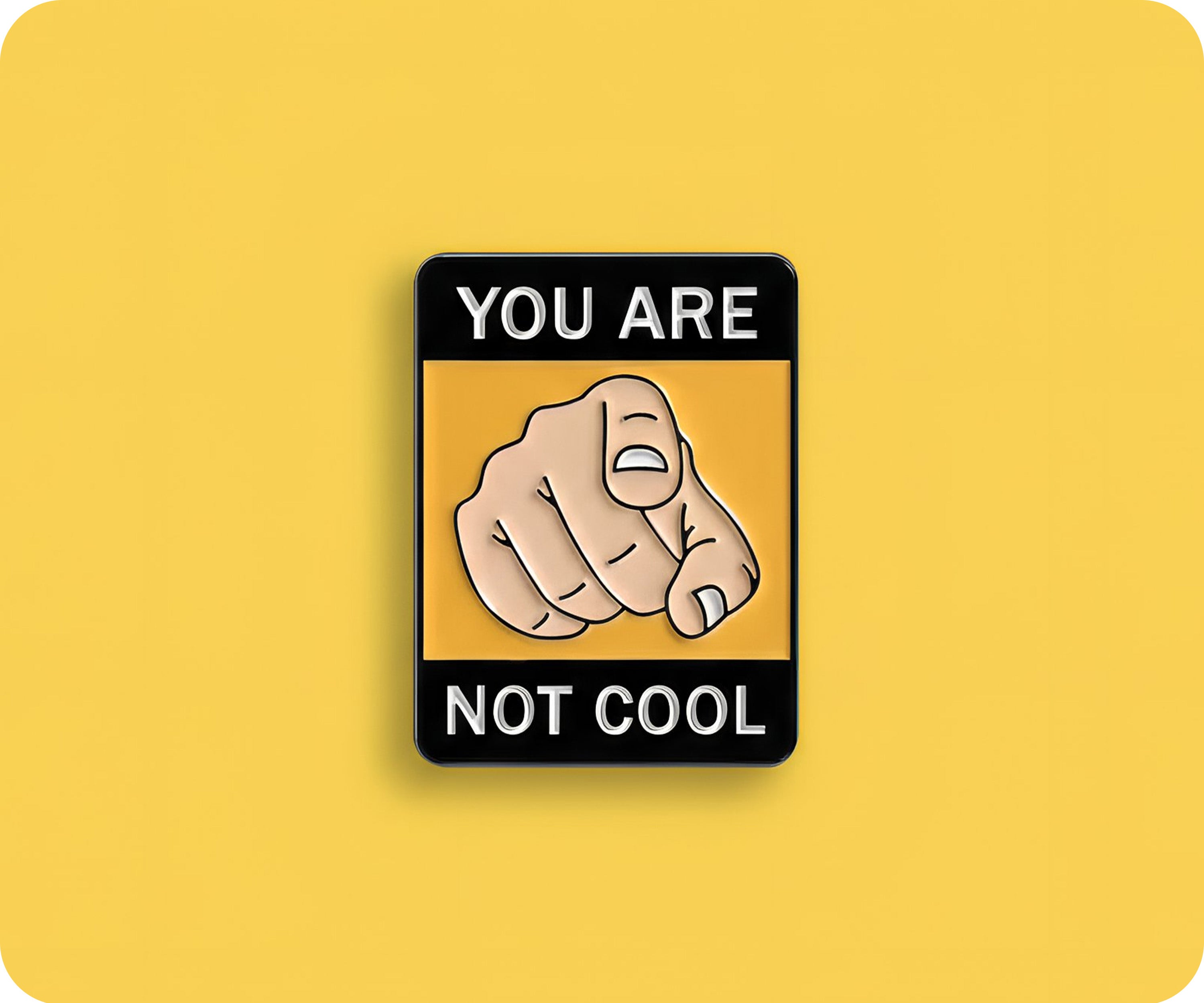 You Are Not Cool Pin Badge