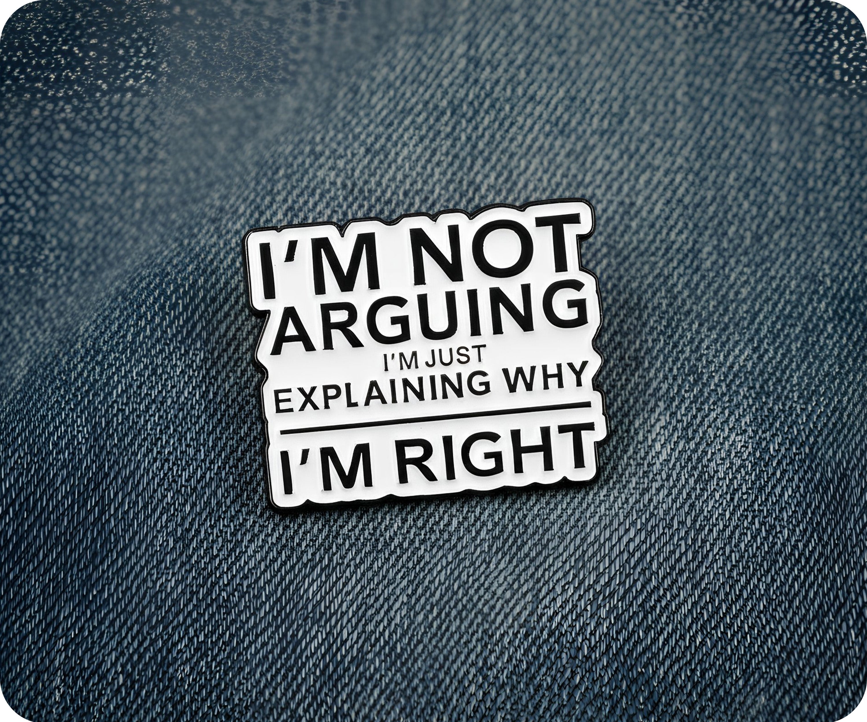 I'm Not Arguing I'm Explaining Why I'm Right Pin Badge