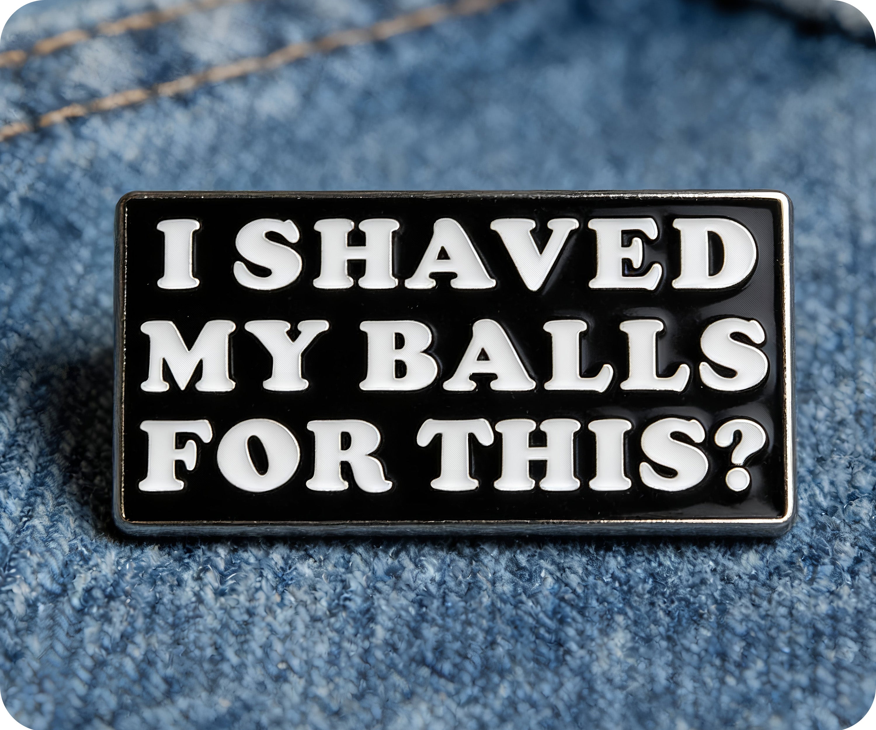I Shaved My Balls For This Pin Badge