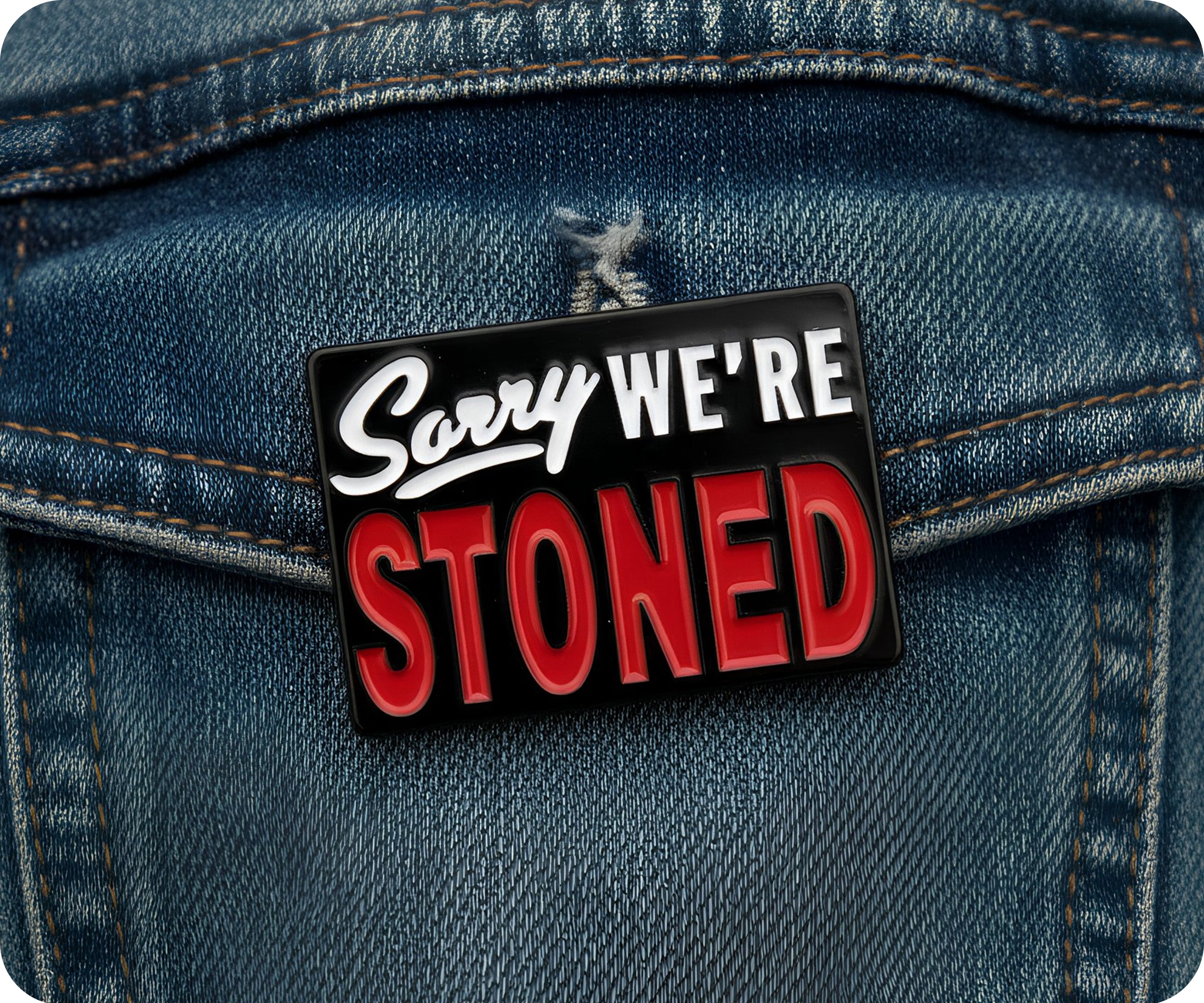 Sorry We're Stoned Pin Badge