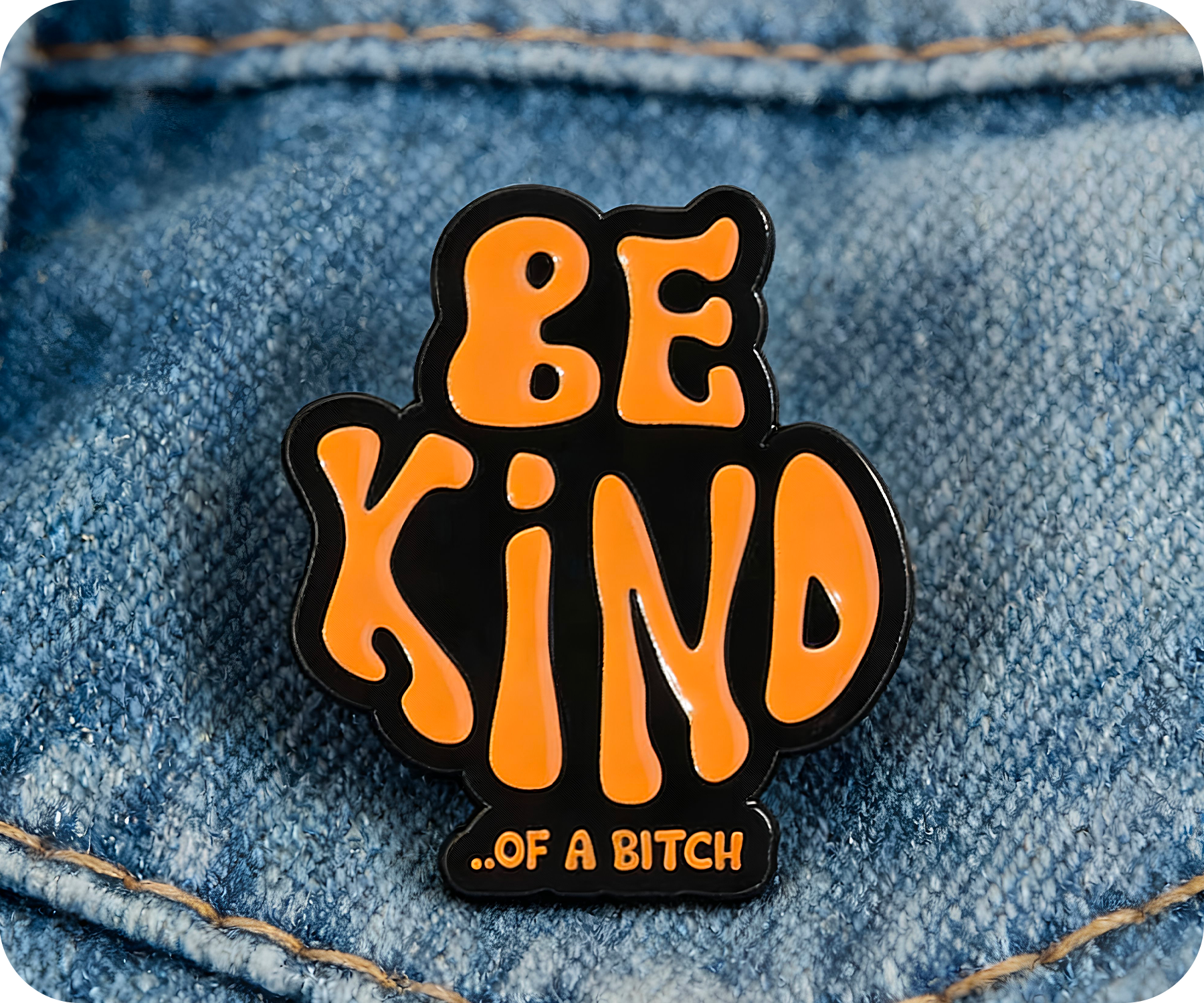 Be Kind Of A Bitch Pin Badge