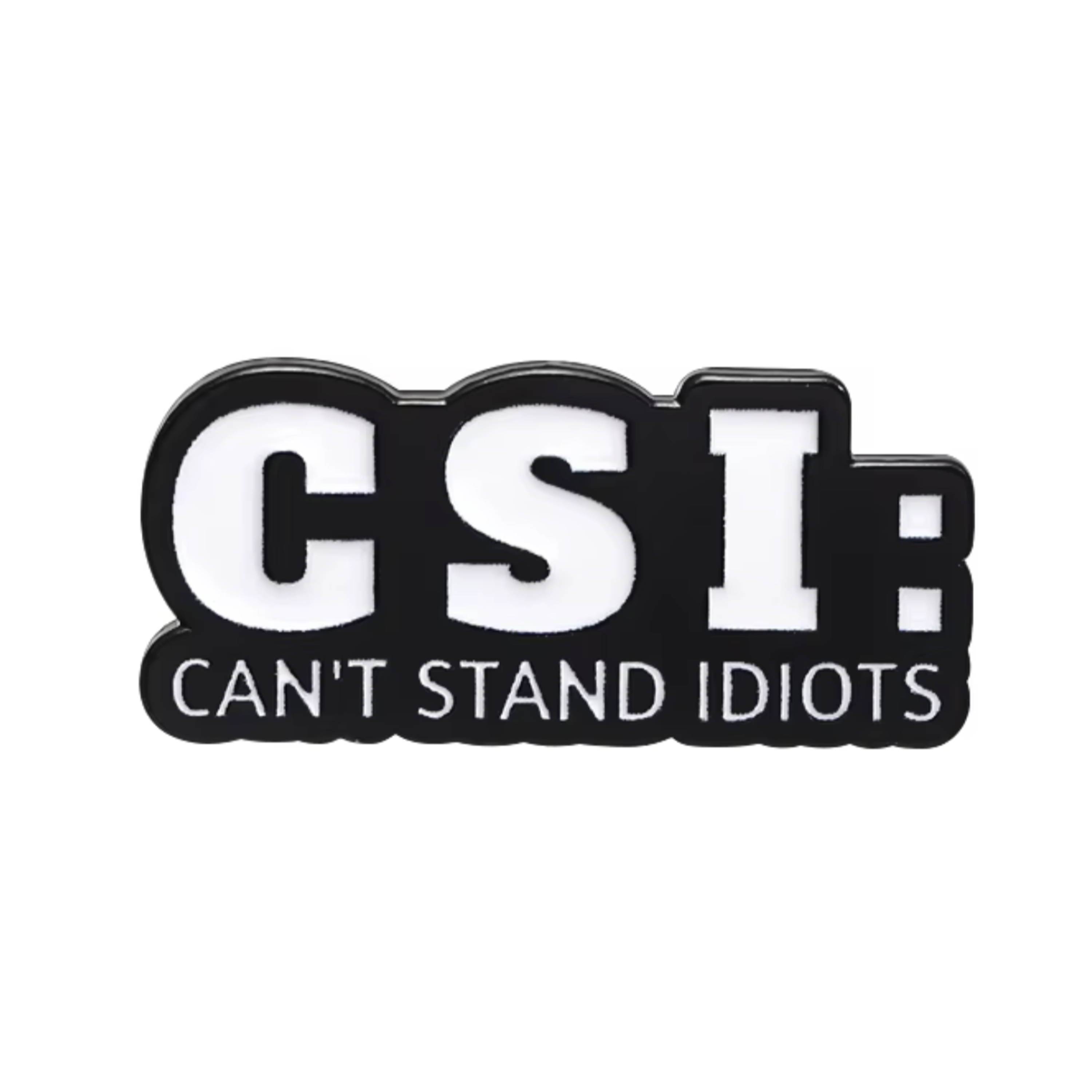 CSI Can't Stand Idiots Pin Badge