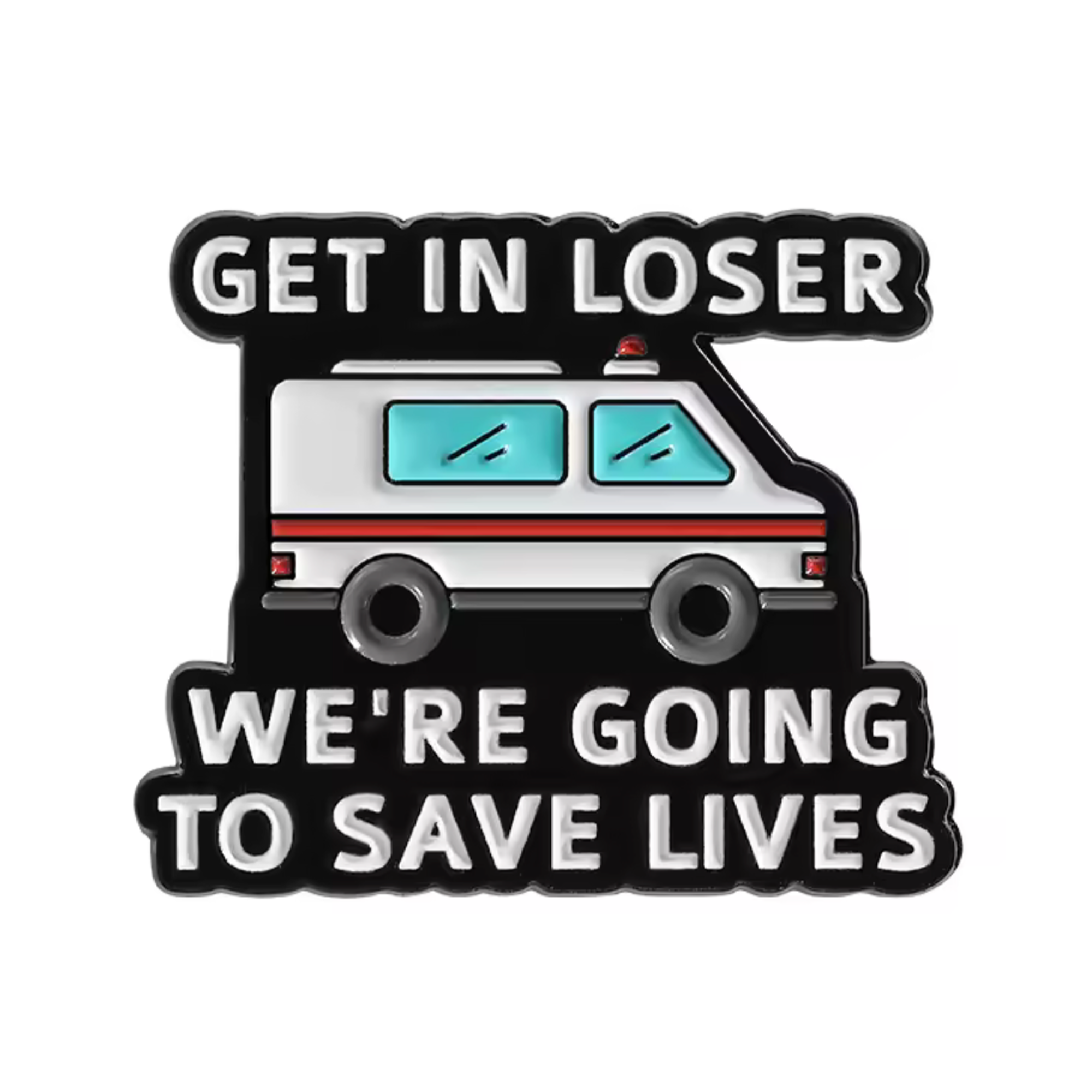 Get In Loser We Are Saving Lives Ambulance Medical Pin Badge Main image
