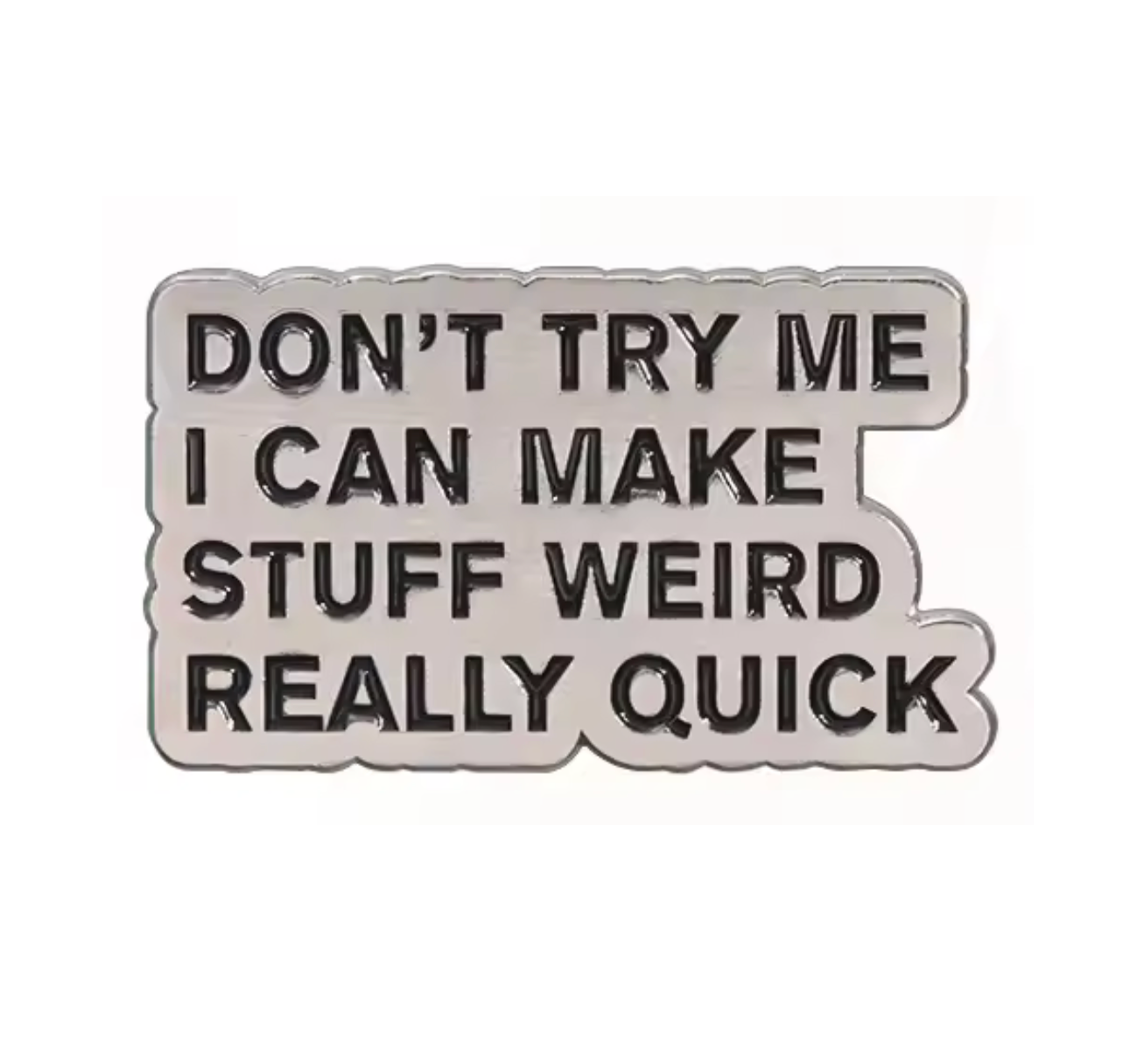 Don't Try Me I Can Make Stuff Weird Real Quick Pin Badge – Tigoli