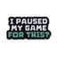 I Paused My Game For This Pin Badge