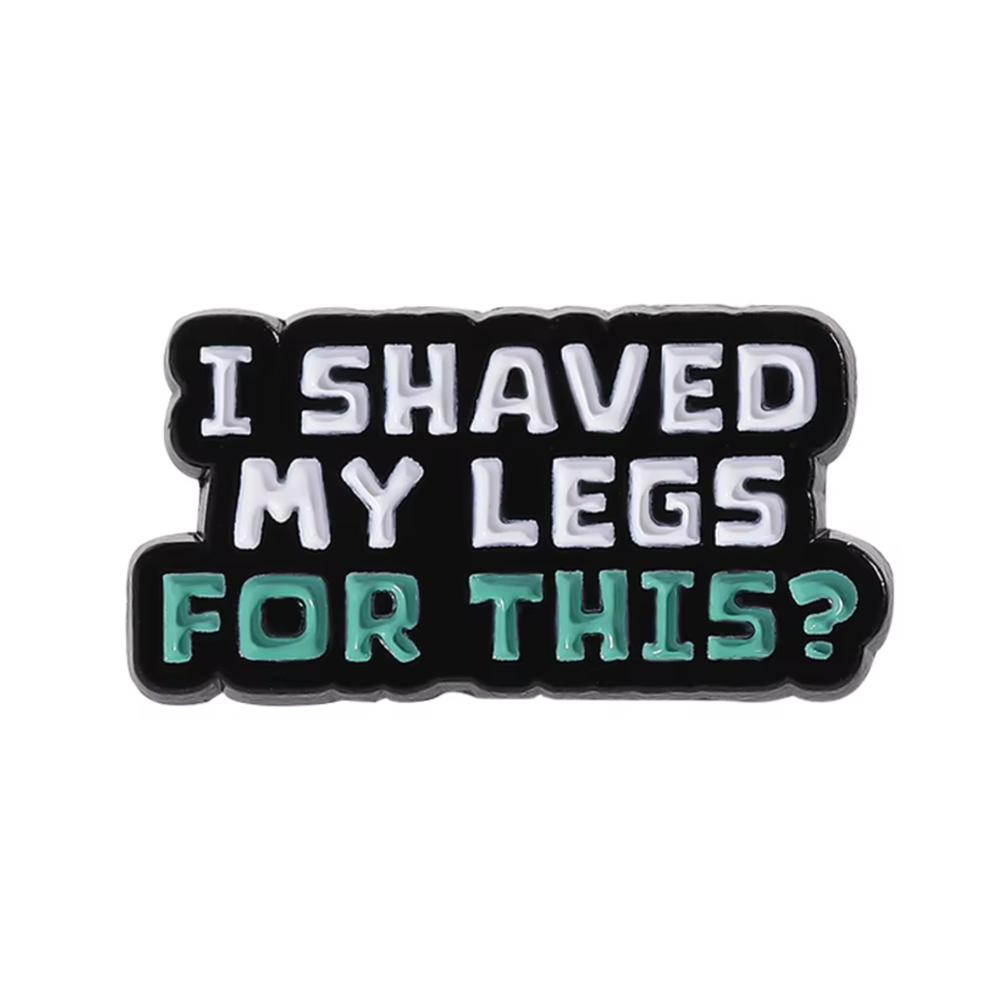 I Shaved My Legs For This Funny Pin Badge