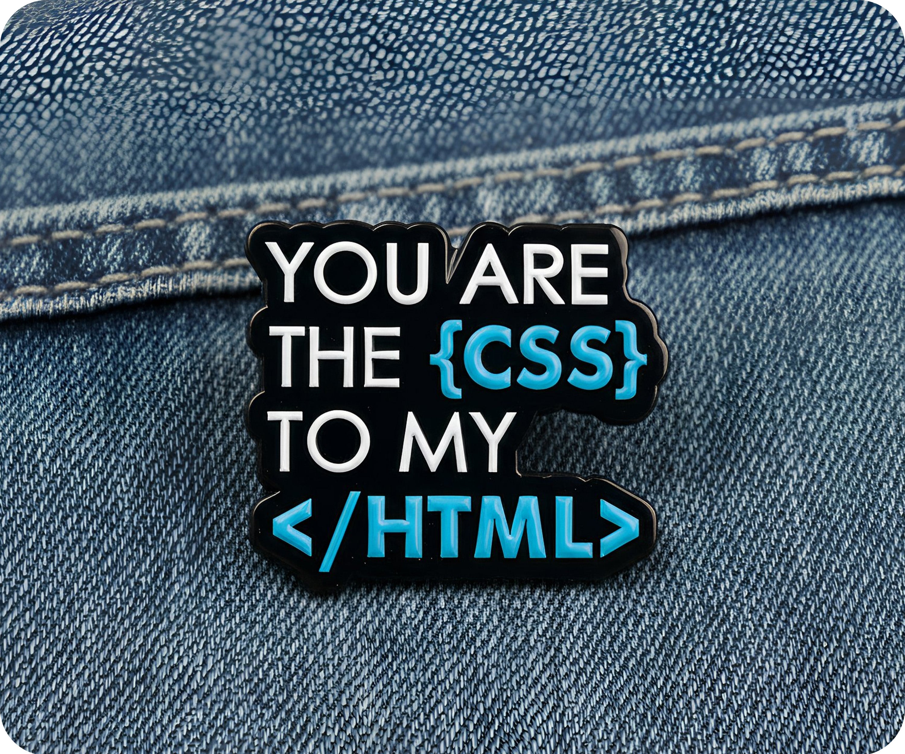 You Are The CSS To My HTML Pin Badge