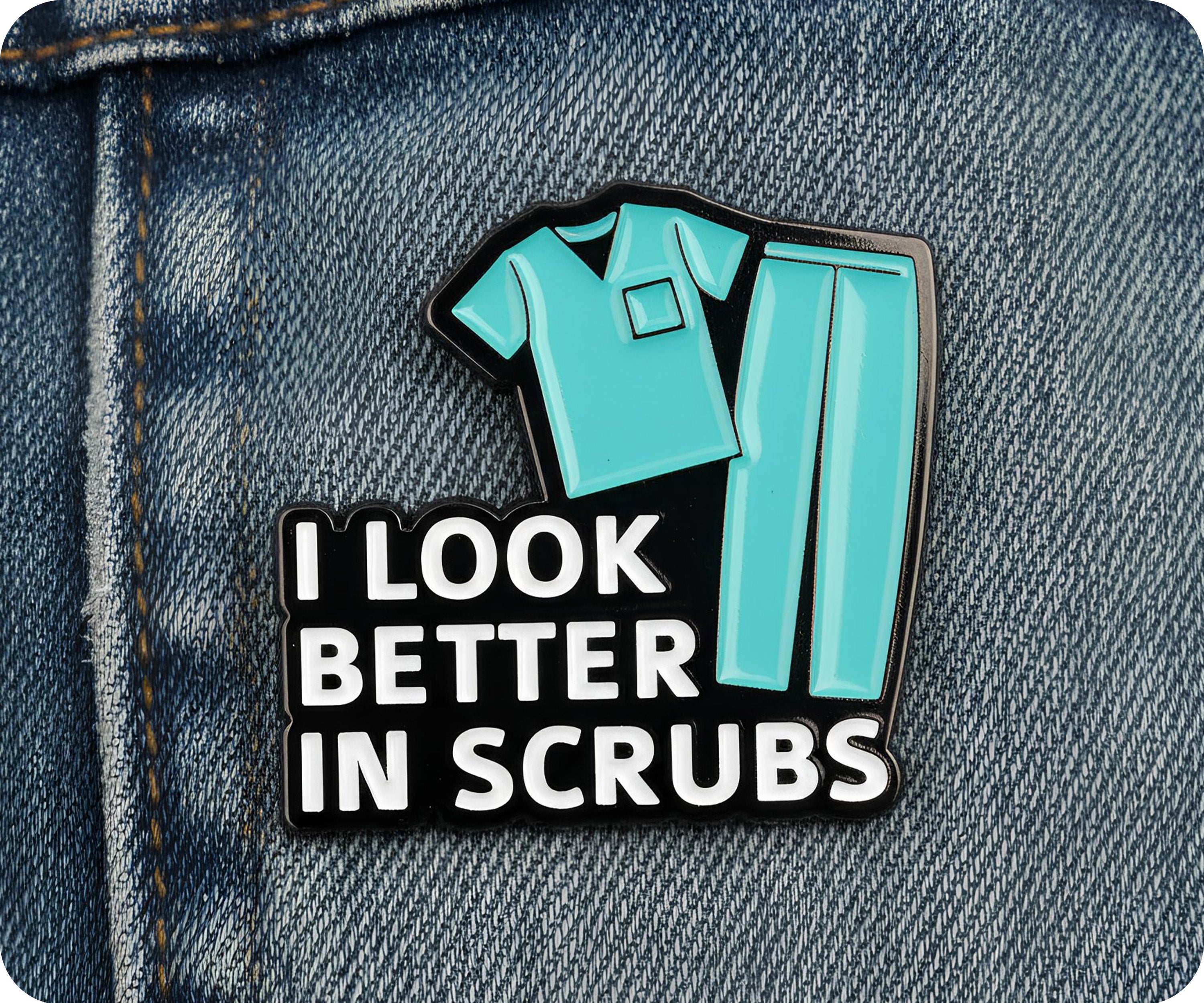 I Look Better In Scrubs Medical Hospital Pin Badge