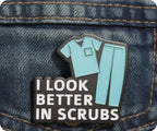 I Look Better In Scrubs Medical Hospital Pin Badge