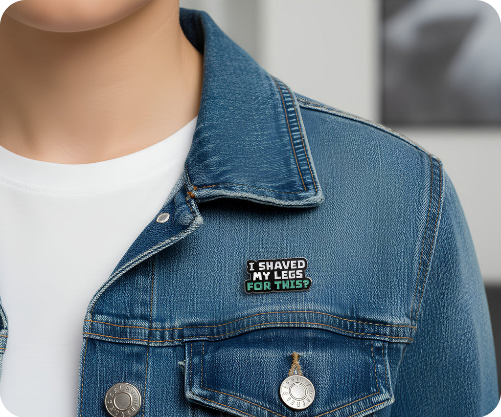 I Shaved My Legs For This Funny Pin Badge