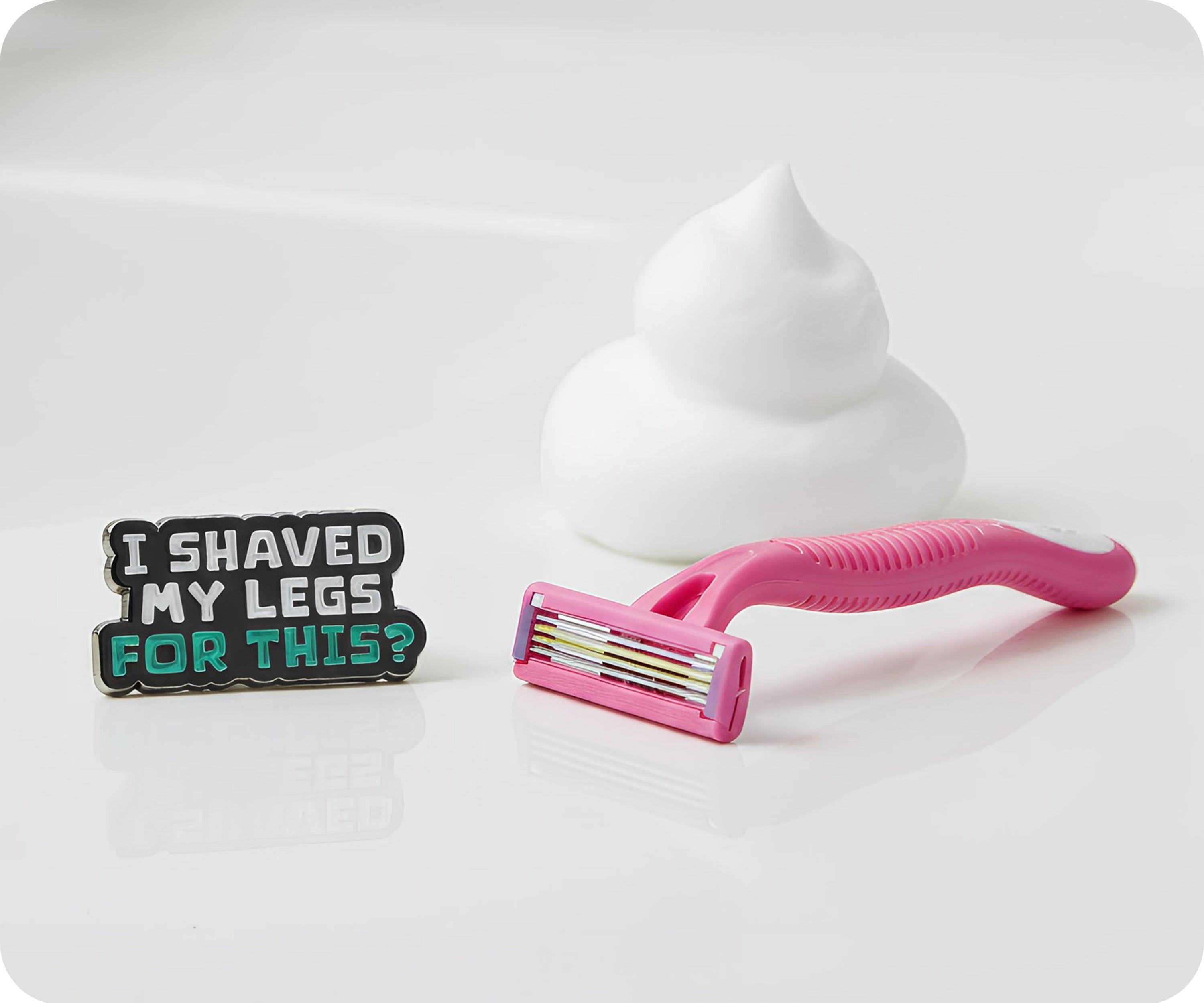 I Shaved My Legs For This Funny Pin Badge
