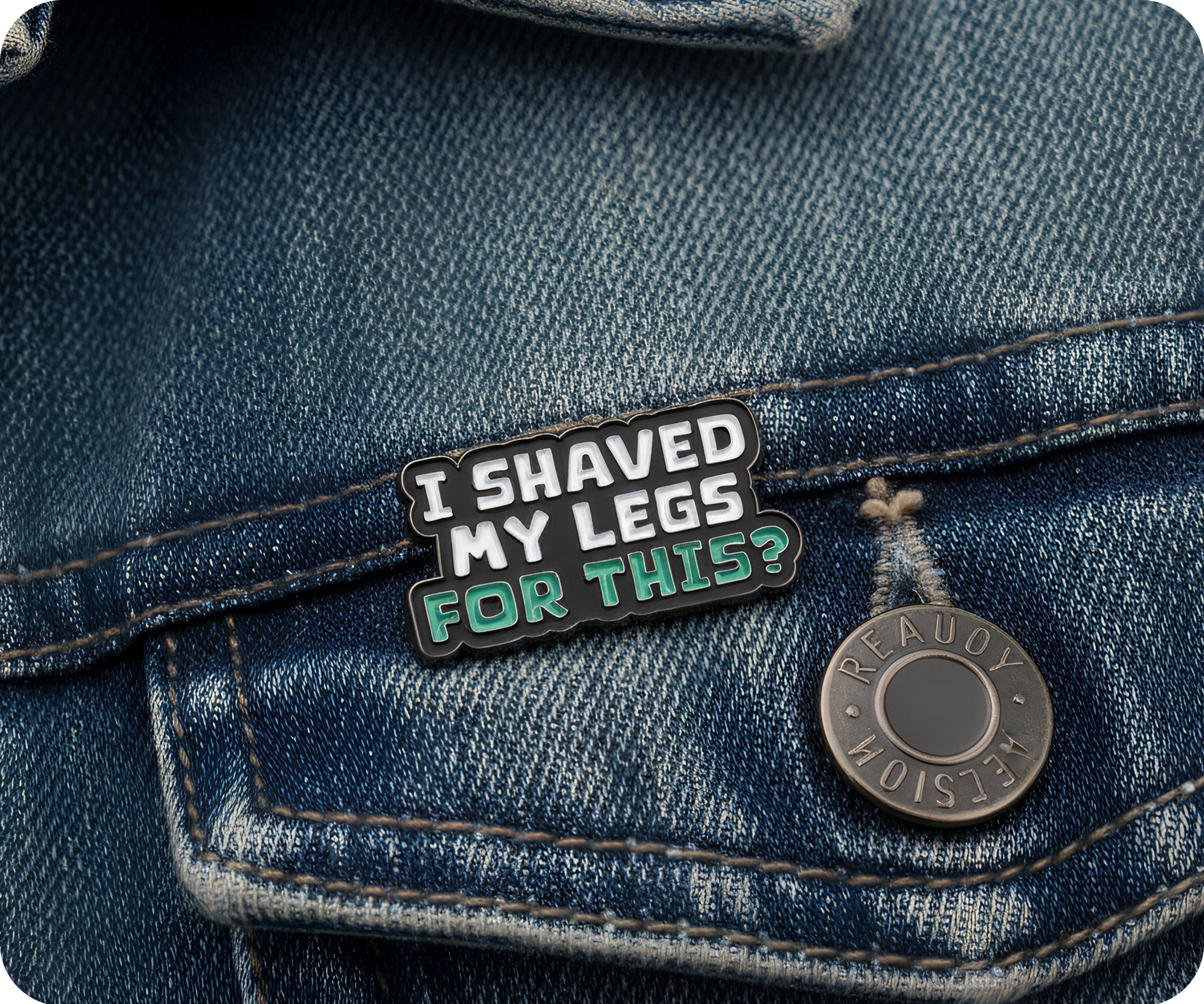 I Shaved My Legs For This Funny Pin Badge