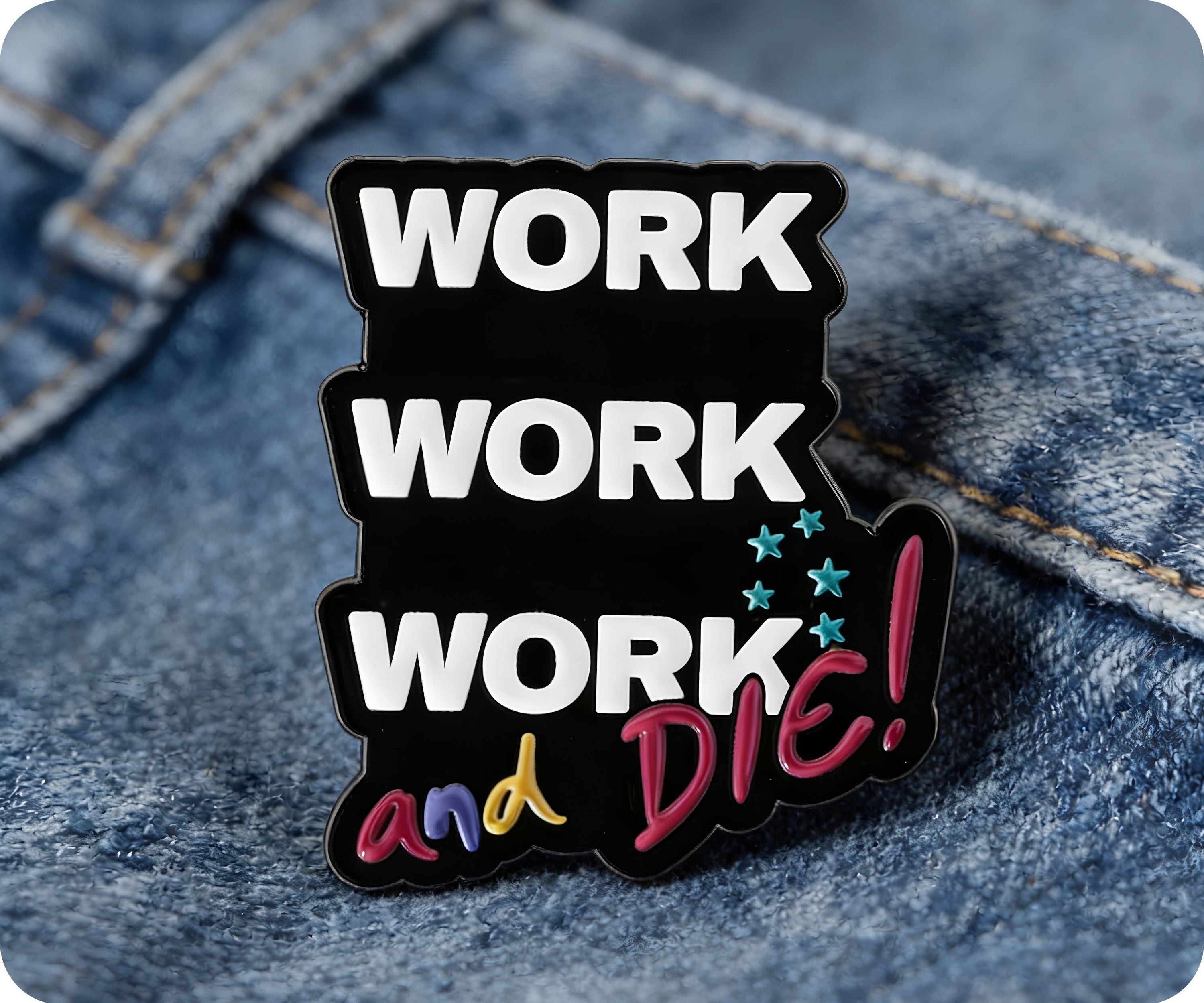 Work Work Work and Die Funny Pin Badge