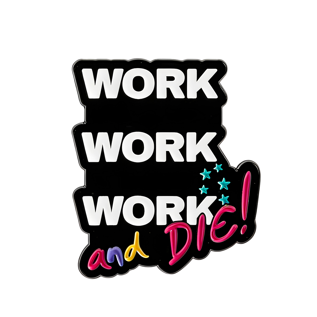 Work Work Work and Die Funny Pin Badge
